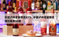 中国泸州老窖原浆45%_中国泸州老窖原浆酒价格表52度