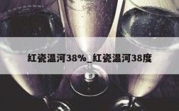 红瓷温河38%_红瓷温河38度